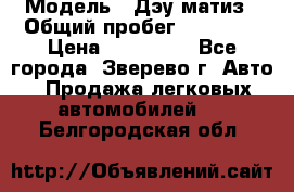  › Модель ­ Дэу матиз › Общий пробег ­ 60 000 › Цена ­ 110 000 - Все города, Зверево г. Авто » Продажа легковых автомобилей   . Белгородская обл.